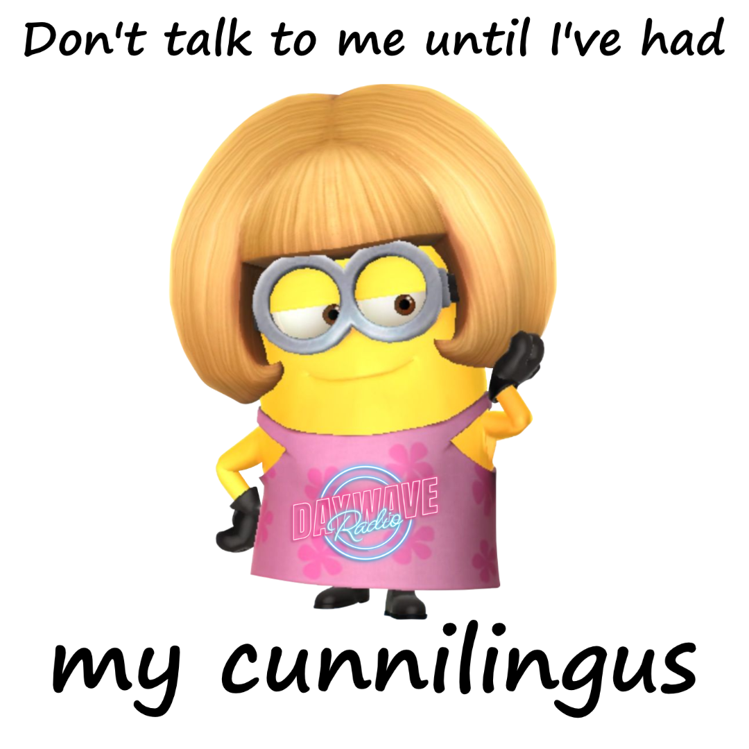 Don’t Talk To Me Until I’ve Had My Cunnilingus
