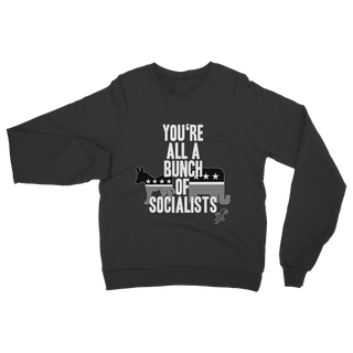 You’re All A Bunch Of Socialists Classic Adult Sweatshirt