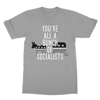 You’re All A Bunch Of Socialists Classic Adult T-Shirt
