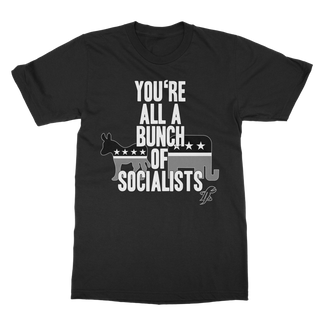 You’re All A Bunch Of Socialists Classic Adult T-Shirt