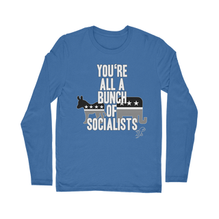 Buy royal You’re All A Bunch Of Socialists Classic Long Sleeve T-Shirt