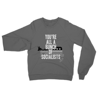 You’re All A Bunch Of Socialists Classic Adult Sweatshirt