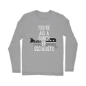 You’re All A Bunch Of Socialists Classic Long Sleeve T-Shirt