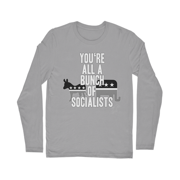 You’re All A Bunch Of Socialists Classic Long Sleeve T-Shirt