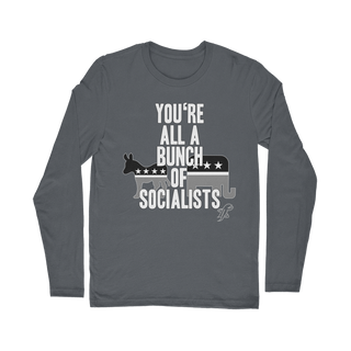 You’re All A Bunch Of Socialists Classic Long Sleeve T-Shirt